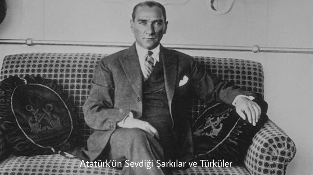 Atatürk'ün Sevdiği Şarkılar Ve Türküler