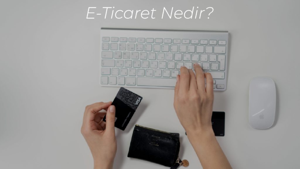 E-Ticaret Nedir? - E-Ticaret Nasıl Yapılır?
