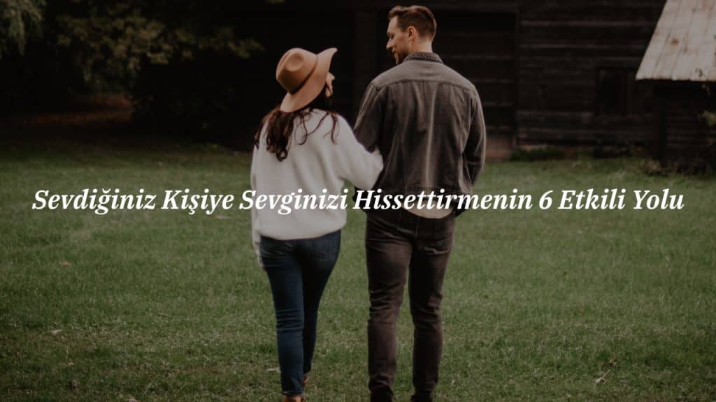 Sevdiğiniz Kişiye Sevginizi Hissettirme