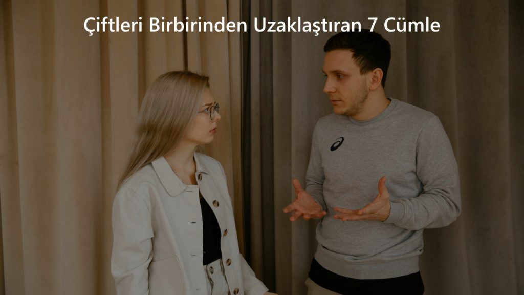 Çiftleri Birbirinden Uzaklaştıran 7 Cümle