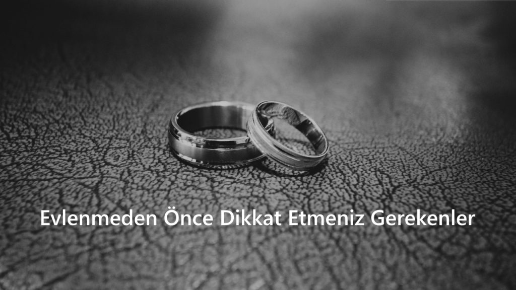 Evlenmeden Önce Dikkat Etmeniz Gerekenler