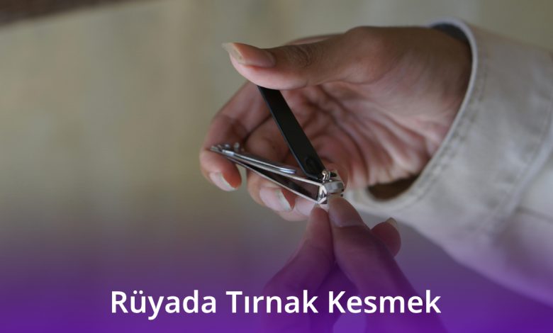Rüyada Tırnak Kesmek