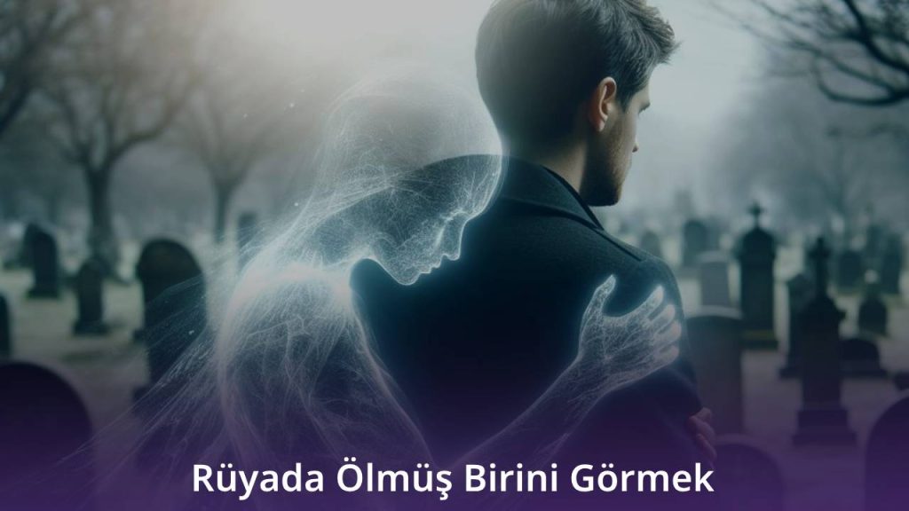 Rüyada Ölmüş Birini Görmek