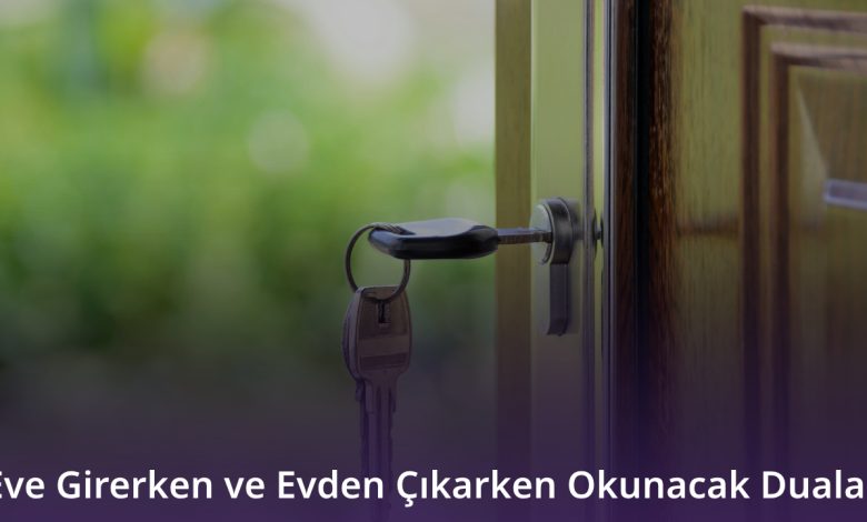 Eve Girerken ve Evden Çıkarken Okunacak Dualar
