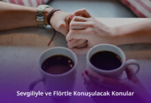 Sevgiliyle ve Flörtle Konuşulacak Konular
