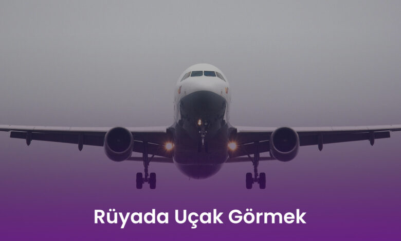 Rüyada Uçak Görmek